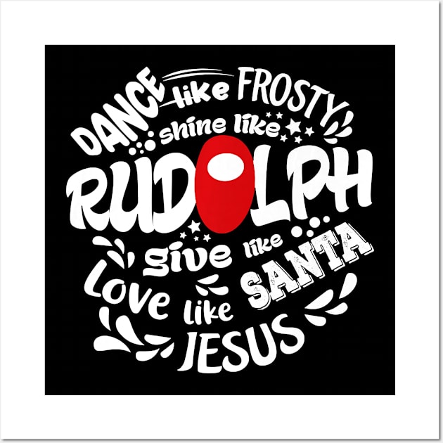 Dance Like Frosty Shine Like Rudolph Love Like Jesus Xmas Wall Art by ruffianlouse
